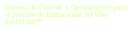 Sistema de Control  y Optimización para el proceso de Elaboración del Vino [EnoSTAR]™